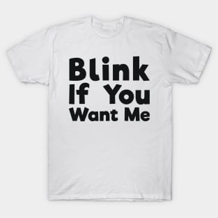 Blink If You Want Me sassy joke T-Shirt